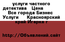  услуги частного детектива › Цена ­ 10 000 - Все города Бизнес » Услуги   . Красноярский край,Игарка г.